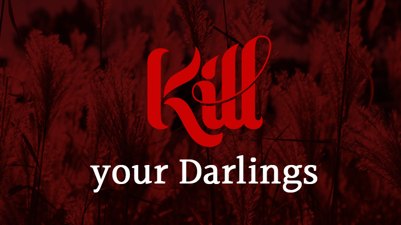 Kill your darlings?